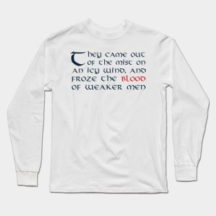 They Came Out of the Mist on an Icy Wind, and Froze the Blood of Weaker Men Long Sleeve T-Shirt